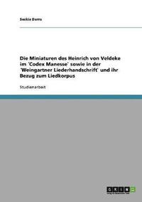 bokomslag Die Miniaturen des Heinrich von Veldeke im Codex Manesse` sowie in der Weingartner Liederhandschrift` und ihr Bezug zum Liedkorpus