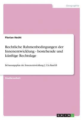 Florian Hecht - Rechtliche Rahmenbedingungen der Innenentwicklung - bestehende und künftige Rechtslage, Häftad
