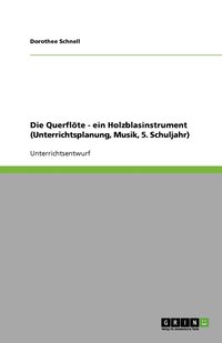 bokomslag Die Querflöte - ein Holzblasinstrument (Unterrichtsplanung, Musik, 5. Schuljahr)