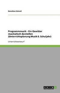 bokomslag Programmmusik - Ein Gewitter musikalisch darstellen (Unterrichtsplanung Musik 6. Schuljahr)