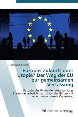 Europas Zukunft oder Utopie? Der Weg der EU zur gemeinsamen Verfassung 1