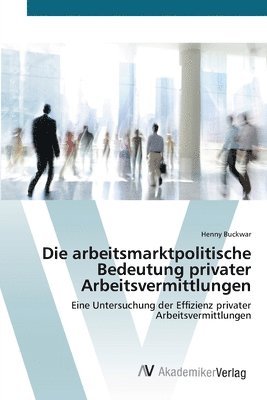 bokomslag Die arbeitsmarktpolitische Bedeutung privater Arbeitsvermittlungen