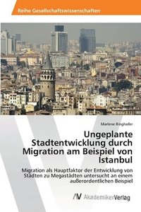 bokomslag Ungeplante Stadtentwicklung durch Migration am Beispiel von Istanbul