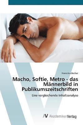 bokomslag Macho, Softie, Metro - das Mnnerbild in Publikumszeitschriften