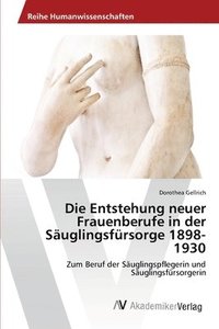 bokomslag Die Entstehung neuer Frauenberufe in der Suglingsfrsorge 1898-1930