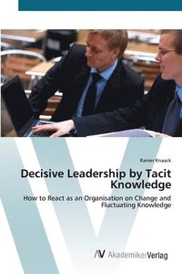 bokomslag Decisive Leadership by Tacit Knowledge