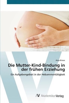 Anja Kriese - Die Mutter-Kind-Bindung in der frühen Erziehung, Häftad