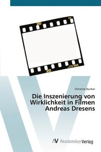bokomslag Die Inszenierung von Wirklichkeit in Filmen Andreas Dresens