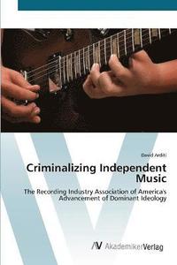 bokomslag Criminalizing Independent Music