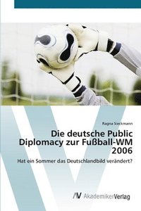 bokomslag Die deutsche Public Diplomacy zur Fuball-WM 2006