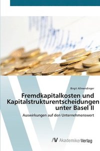 bokomslag Fremdkapitalkosten und Kapitalstrukturentscheidungen unter Basel II