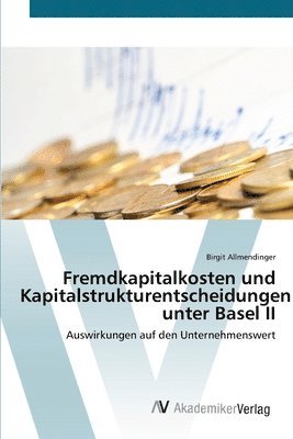 Fremdkapitalkosten und Kapitalstrukturentscheidungen unter Basel II 1