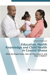 bokomslag Education, Health Knowledge and Child Health in Coastal Ghana