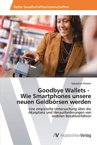 bokomslag Goodbye Wallets - Wie Smartphones unsere neuen Geldbrsen werden