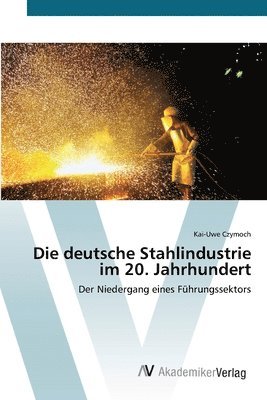 bokomslag Die deutsche Stahlindustrie im 20. Jahrhundert