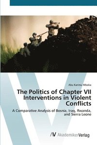 bokomslag The Politics of Chapter VII Interventions in Violent Conflicts