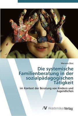 bokomslag Die systemische Familienberatung in der sozialpdagogischen Ttigkeit