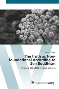 bokomslag The truth as Non-foundational According to Zen Buddhism