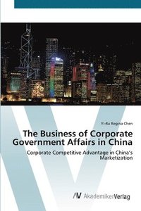 bokomslag The Business of Corporate Government Affairs in China