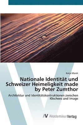 Nationale Identitat und Schweizer Heimeligkeit made by Peter Zumthor 1