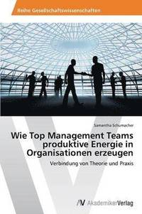 bokomslag Wie Top Management Teams Produktive Energie in Organisationen Erzeugen