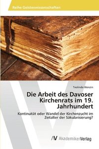 bokomslag Die Arbeit des Davoser Kirchenrats im 19. Jahrhundert