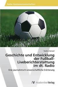 bokomslag Geschichte und Entwicklung der Fuball-Liveberichterstattung im dt. Radio