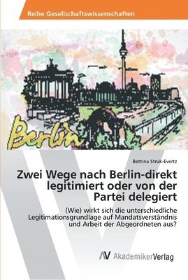 bokomslag Zwei Wege nach Berlin-direkt legitimiert oder von der Partei delegiert