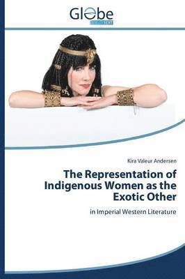 bokomslag The Representation of Indigenous Women as the Exotic Other