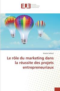 bokomslag Le Rôle Du Marketing Dans La Réussite Des Projets Entrepreneuriaux