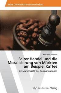 bokomslag Fairer Handel und die Moralisierung von Mrkten am Beispiel Kaffee