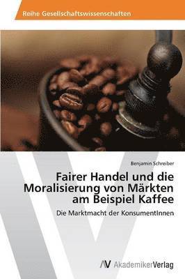 Fairer Handel und die Moralisierung von Mrkten am Beispiel Kaffee 1