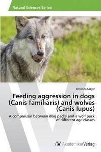 bokomslag Feeding aggression in dogs (Canis familiaris) and wolves (Canis lupus)
