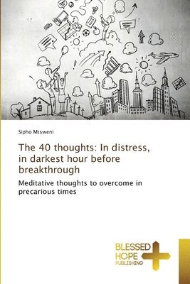 bokomslag The 40 thoughts: In distress, in darkest hour before breakthrough