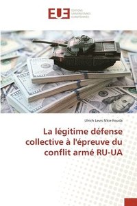 bokomslag La légitime défense collective à l'épreuve du conflit armé RU-UA