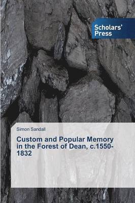 Custom and Popular Memory in the Forest of Dean, c.1550-1832 1