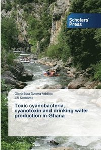 bokomslag Toxic cyanobacteria, cyanotoxin and drinking water production in Ghana