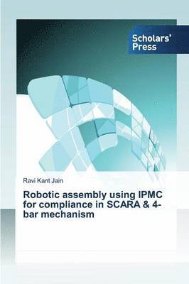 Robotic assembly using IPMC for compliance in SCARA & 4-bar mechanism 1
