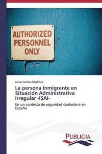 bokomslag La persona Inmigrante en Situacin Administrativa Irregular -ISAI-