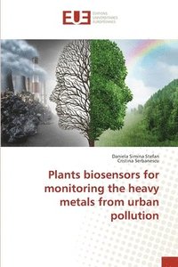 bokomslag Plants biosensors for monitoring the heavy metals from urban pollution