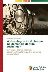 bokomslag A desintegrao do tempo na demncia do tipo Alzheimer
