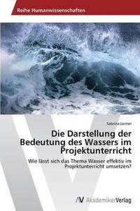 bokomslag Die Darstellung der Bedeutung des Wassers im Projektunterricht