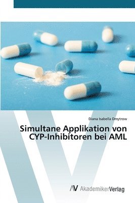 Diana Isabella Dmytrow - Simultane Applikation von CYP-Inhibitoren bei AML, Häftad