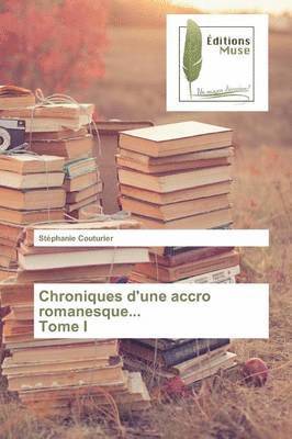 Chroniques d'Une Accro Romanesque... Tome I 1