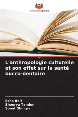 Esha Bali, Shourya Tandon, Sonal Dhingra - L'anthropologie culturelle et son effet sur la santé bucco-dentaire, Häftad