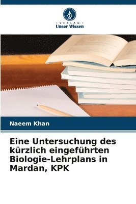 Naeem Khan - Eine Untersuchung des kürzlich eingeführten Biologie-Lehrplans in Mardan, KPK, Häftad