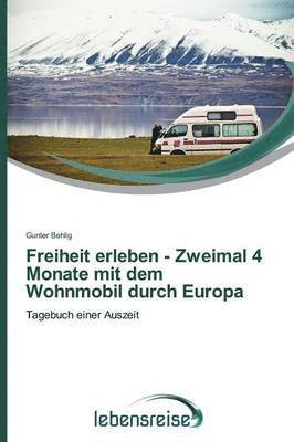 bokomslag Freiheit erleben - Zweimal 4 Monate mit dem Wohnmobil durch Europa