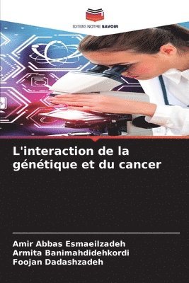 Amir Abbas Esmaeilzadeh, Armita Banimahdidehkordi, Foojan Dadashzadeh - L'interaction de la génétique et du cancer, Häftad
