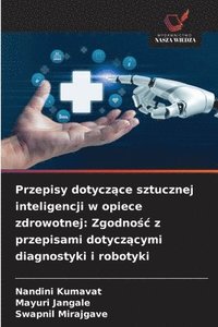 bokomslag Przepisy dotycz?ce sztucznej inteligencji w opiece zdrowotnej: Zgodno?c z przepisami dotycz?cymi diagnostyki i robotyki