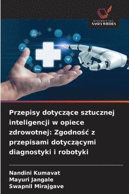 bokomslag Przepisy dotycz?ce sztucznej inteligencji w opiece zdrowotnej: Zgodno?c z przepisami dotycz?cymi diagnostyki i robotyki